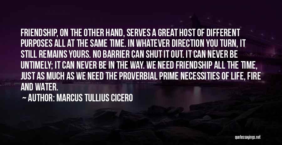 Marcus Tullius Cicero Quotes: Friendship, On The Other Hand, Serves A Great Host Of Different Purposes All At The Same Time. In Whatever Direction