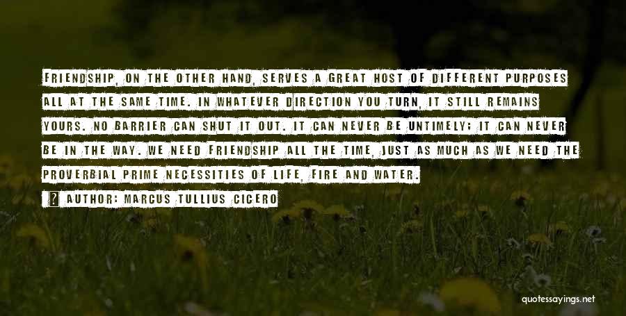 Marcus Tullius Cicero Quotes: Friendship, On The Other Hand, Serves A Great Host Of Different Purposes All At The Same Time. In Whatever Direction