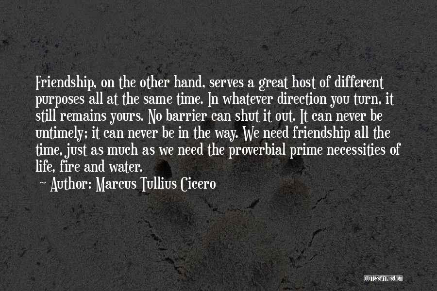 Marcus Tullius Cicero Quotes: Friendship, On The Other Hand, Serves A Great Host Of Different Purposes All At The Same Time. In Whatever Direction