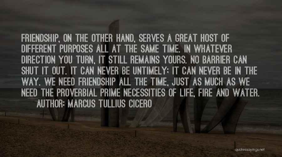 Marcus Tullius Cicero Quotes: Friendship, On The Other Hand, Serves A Great Host Of Different Purposes All At The Same Time. In Whatever Direction