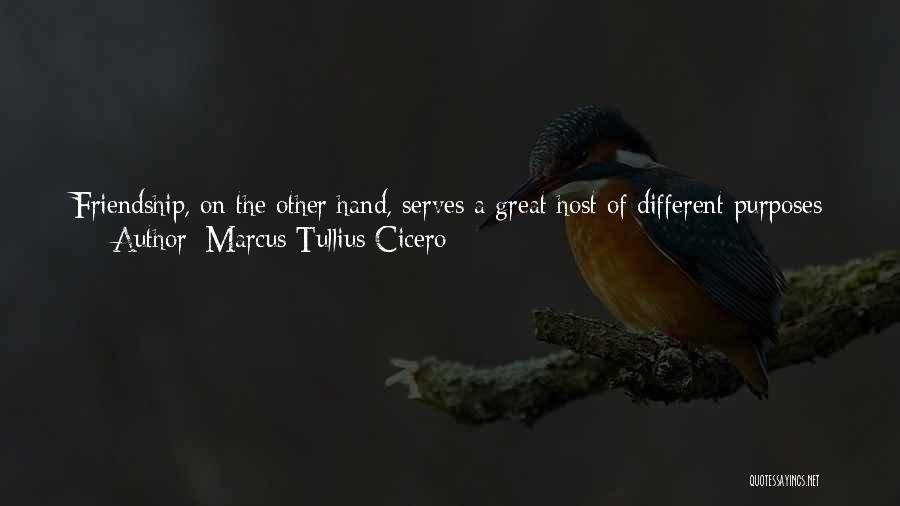 Marcus Tullius Cicero Quotes: Friendship, On The Other Hand, Serves A Great Host Of Different Purposes All At The Same Time. In Whatever Direction