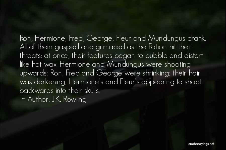J.K. Rowling Quotes: Ron, Hermione, Fred, George, Fleur And Mundungus Drank. All Of Them Gasped And Grimaced As The Potion Hit Their Throats: