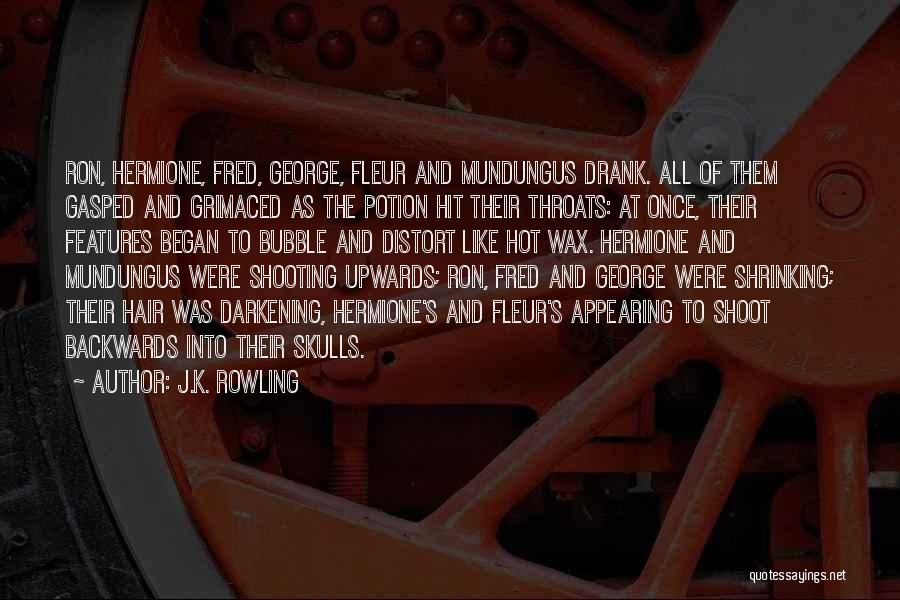 J.K. Rowling Quotes: Ron, Hermione, Fred, George, Fleur And Mundungus Drank. All Of Them Gasped And Grimaced As The Potion Hit Their Throats: