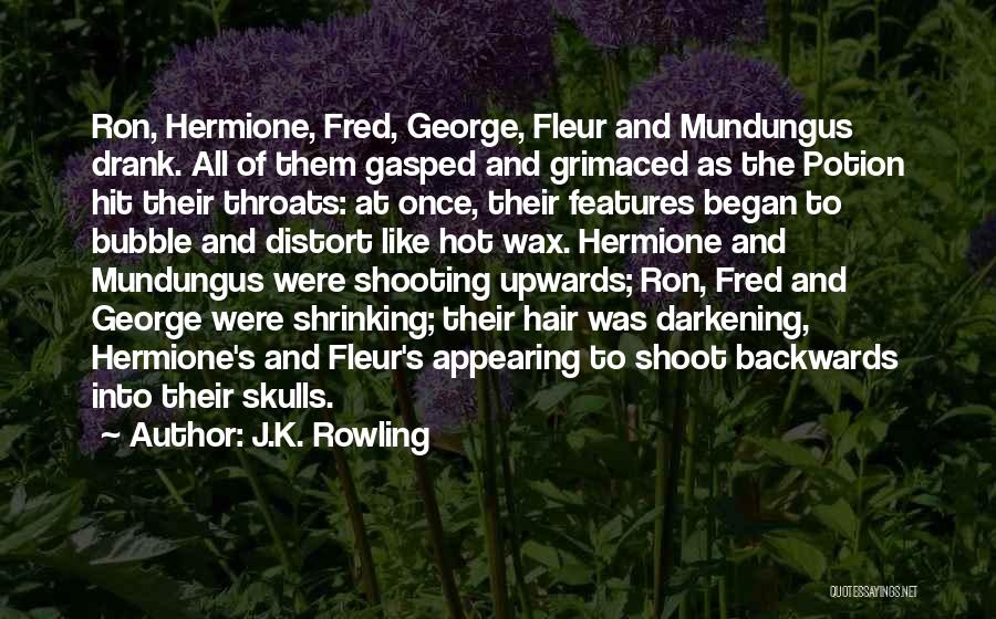 J.K. Rowling Quotes: Ron, Hermione, Fred, George, Fleur And Mundungus Drank. All Of Them Gasped And Grimaced As The Potion Hit Their Throats: