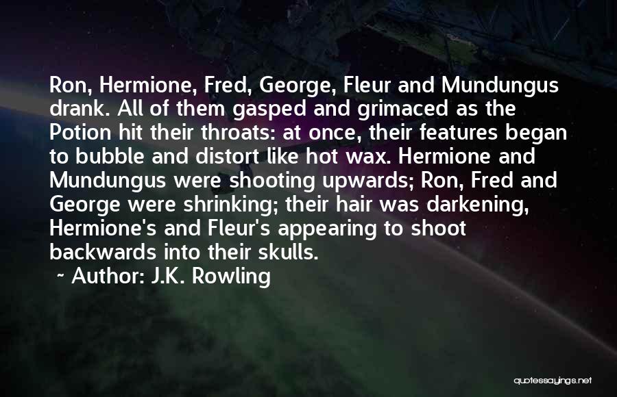 J.K. Rowling Quotes: Ron, Hermione, Fred, George, Fleur And Mundungus Drank. All Of Them Gasped And Grimaced As The Potion Hit Their Throats: