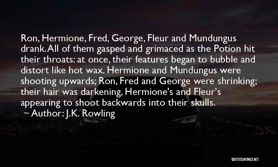 J.K. Rowling Quotes: Ron, Hermione, Fred, George, Fleur And Mundungus Drank. All Of Them Gasped And Grimaced As The Potion Hit Their Throats: