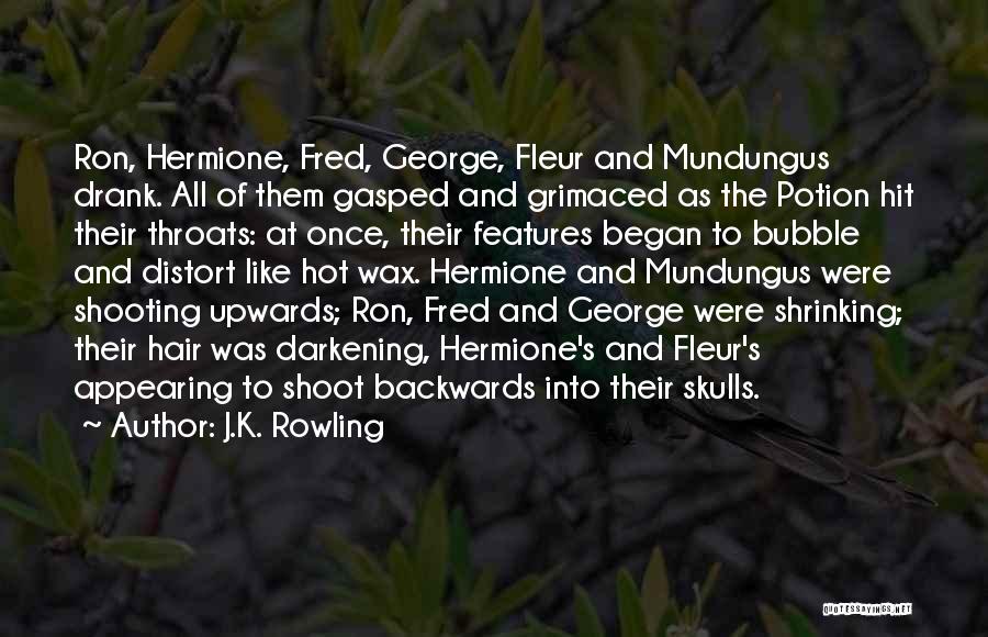 J.K. Rowling Quotes: Ron, Hermione, Fred, George, Fleur And Mundungus Drank. All Of Them Gasped And Grimaced As The Potion Hit Their Throats: