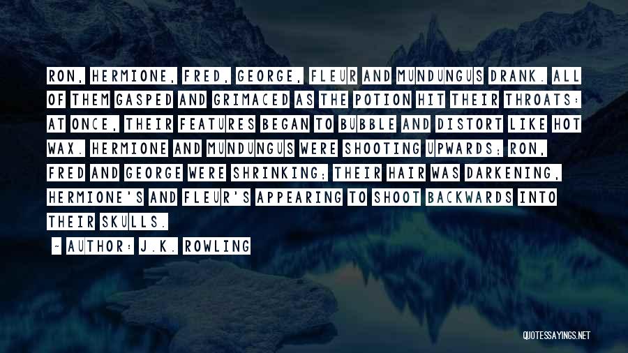 J.K. Rowling Quotes: Ron, Hermione, Fred, George, Fleur And Mundungus Drank. All Of Them Gasped And Grimaced As The Potion Hit Their Throats: