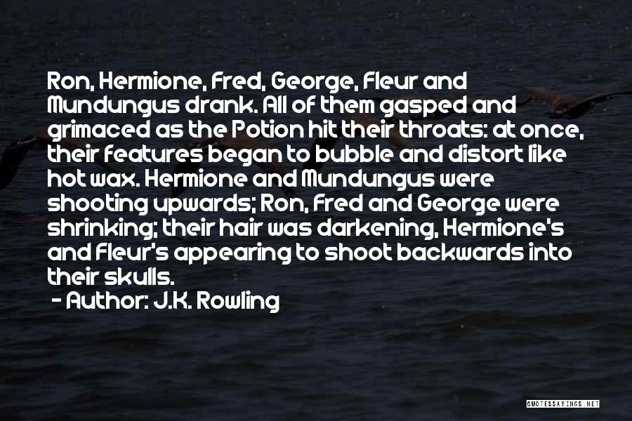 J.K. Rowling Quotes: Ron, Hermione, Fred, George, Fleur And Mundungus Drank. All Of Them Gasped And Grimaced As The Potion Hit Their Throats: