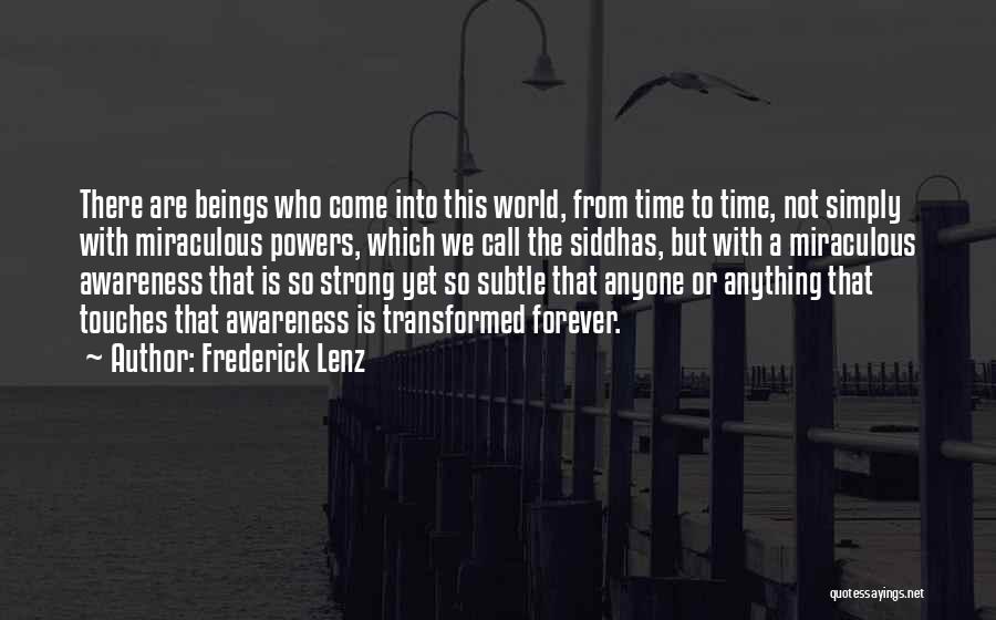 Frederick Lenz Quotes: There Are Beings Who Come Into This World, From Time To Time, Not Simply With Miraculous Powers, Which We Call