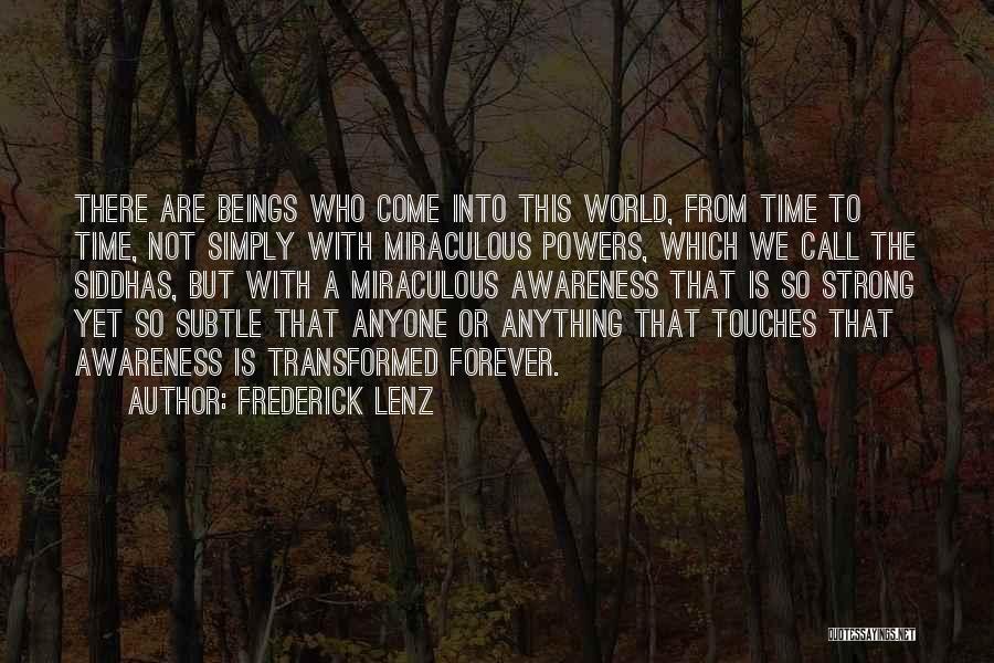 Frederick Lenz Quotes: There Are Beings Who Come Into This World, From Time To Time, Not Simply With Miraculous Powers, Which We Call