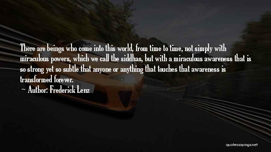 Frederick Lenz Quotes: There Are Beings Who Come Into This World, From Time To Time, Not Simply With Miraculous Powers, Which We Call