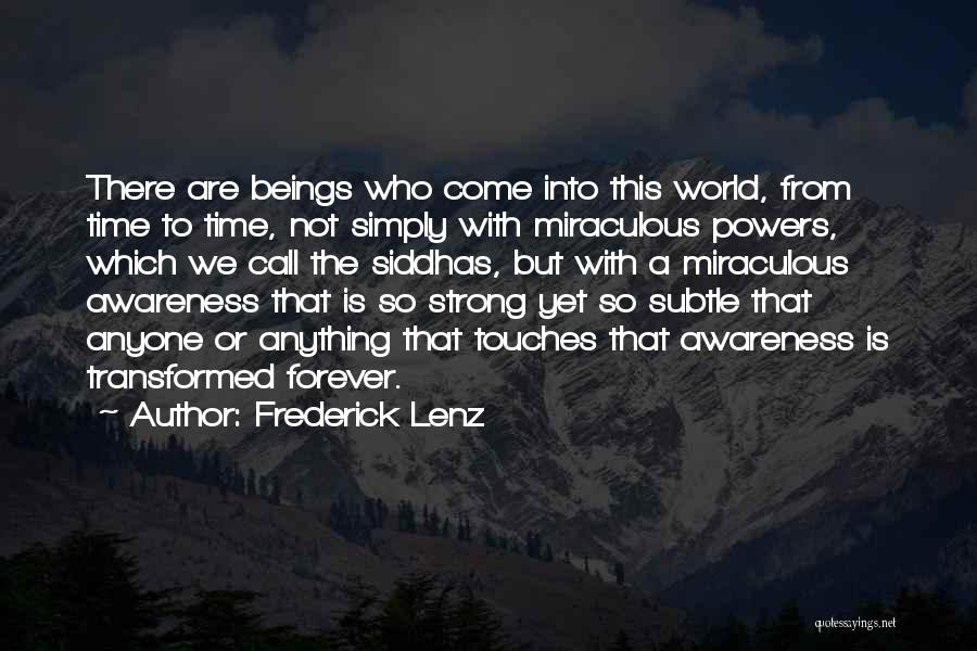 Frederick Lenz Quotes: There Are Beings Who Come Into This World, From Time To Time, Not Simply With Miraculous Powers, Which We Call