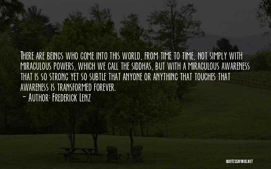 Frederick Lenz Quotes: There Are Beings Who Come Into This World, From Time To Time, Not Simply With Miraculous Powers, Which We Call