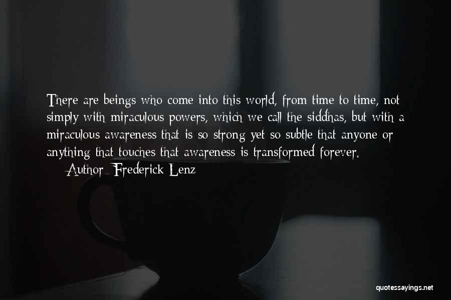 Frederick Lenz Quotes: There Are Beings Who Come Into This World, From Time To Time, Not Simply With Miraculous Powers, Which We Call