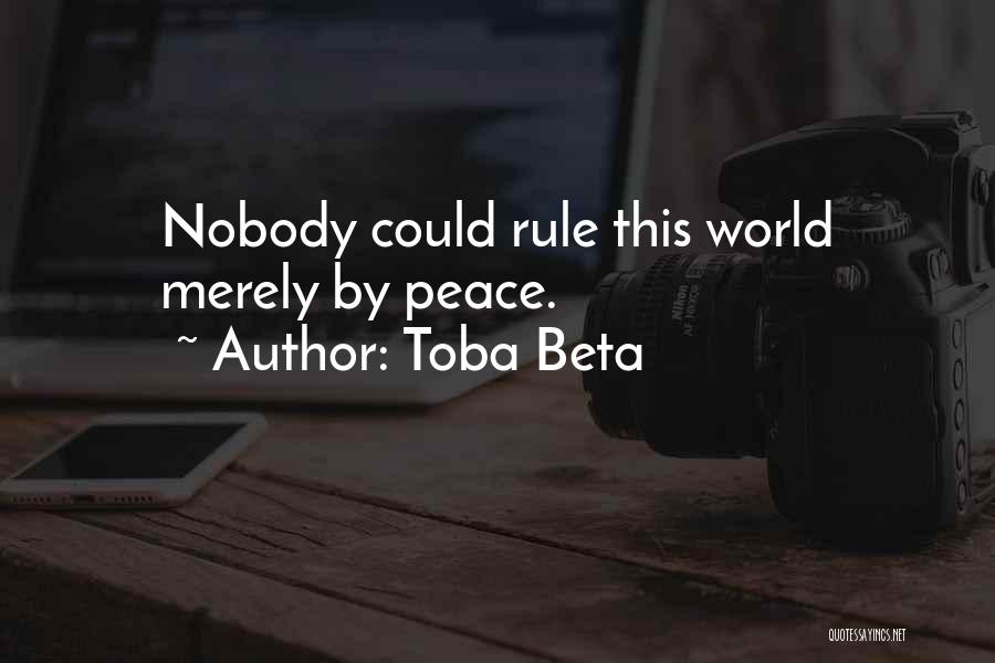 Toba Beta Quotes: Nobody Could Rule This World Merely By Peace.