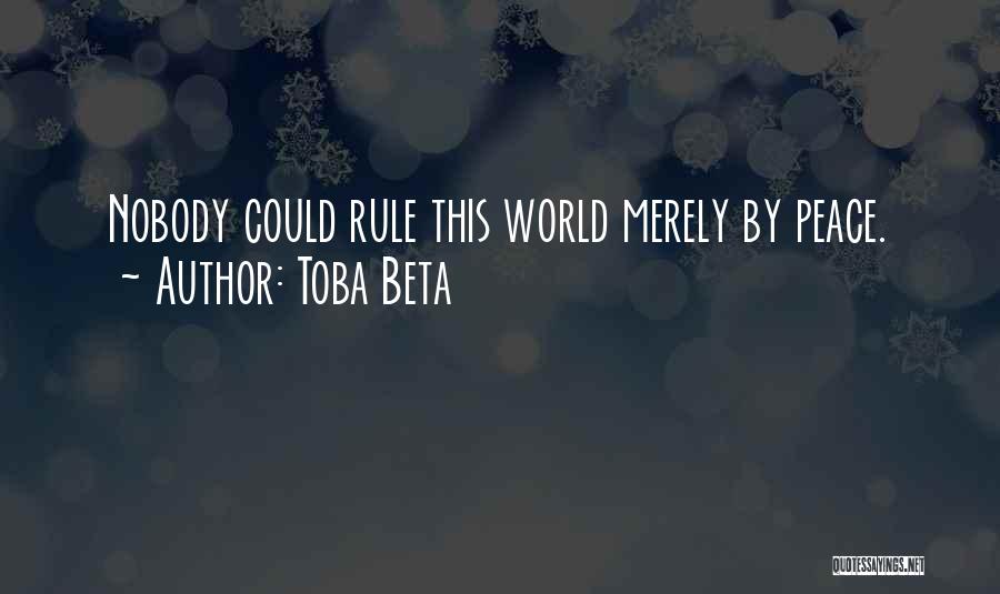 Toba Beta Quotes: Nobody Could Rule This World Merely By Peace.