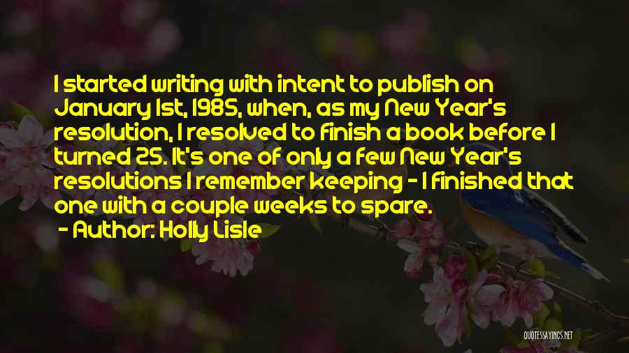 Holly Lisle Quotes: I Started Writing With Intent To Publish On January 1st, 1985, When, As My New Year's Resolution, I Resolved To