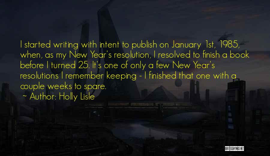 Holly Lisle Quotes: I Started Writing With Intent To Publish On January 1st, 1985, When, As My New Year's Resolution, I Resolved To