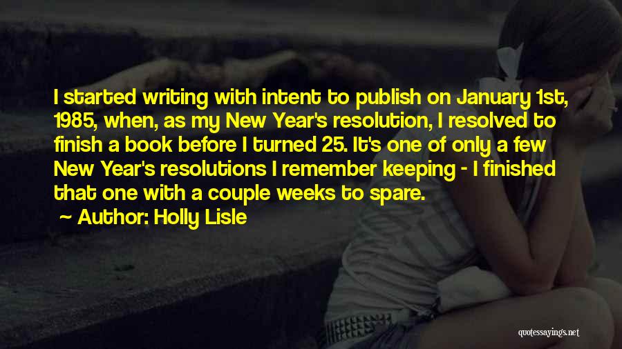 Holly Lisle Quotes: I Started Writing With Intent To Publish On January 1st, 1985, When, As My New Year's Resolution, I Resolved To