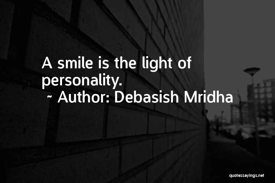 Debasish Mridha Quotes: A Smile Is The Light Of Personality.