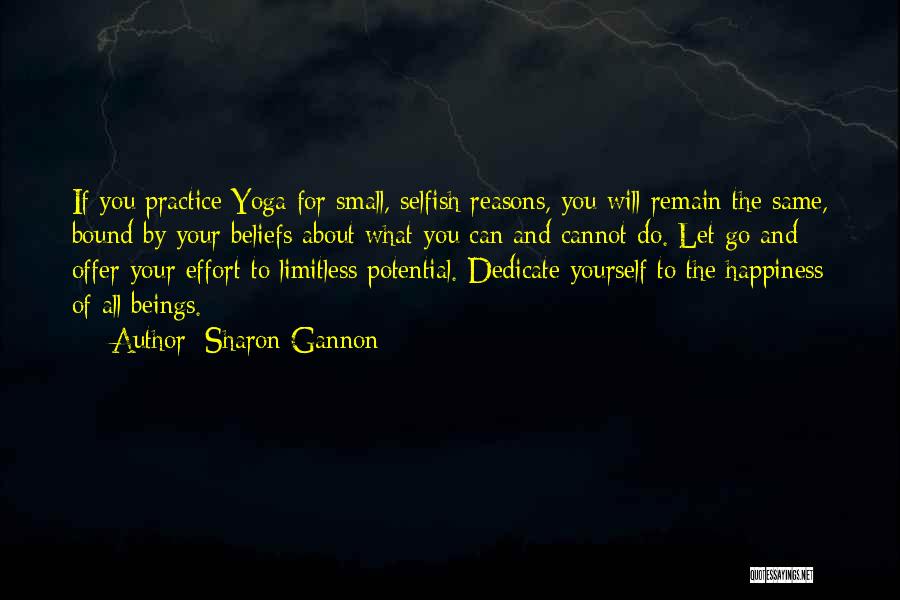 Sharon Gannon Quotes: If You Practice Yoga For Small, Selfish Reasons, You Will Remain The Same, Bound By Your Beliefs About What You