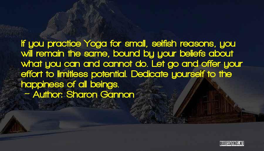 Sharon Gannon Quotes: If You Practice Yoga For Small, Selfish Reasons, You Will Remain The Same, Bound By Your Beliefs About What You