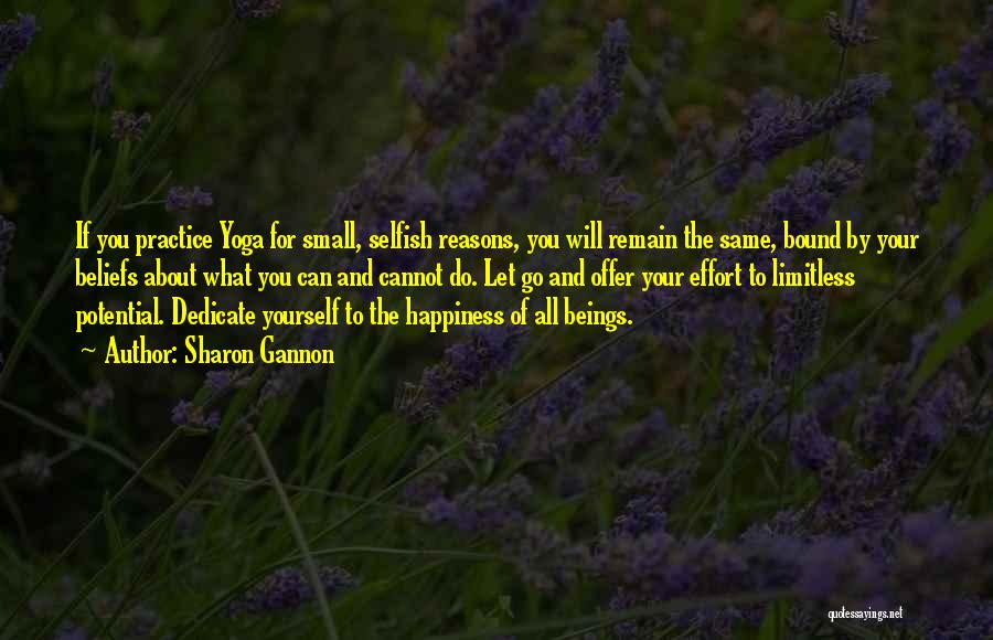 Sharon Gannon Quotes: If You Practice Yoga For Small, Selfish Reasons, You Will Remain The Same, Bound By Your Beliefs About What You