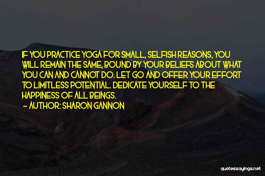 Sharon Gannon Quotes: If You Practice Yoga For Small, Selfish Reasons, You Will Remain The Same, Bound By Your Beliefs About What You