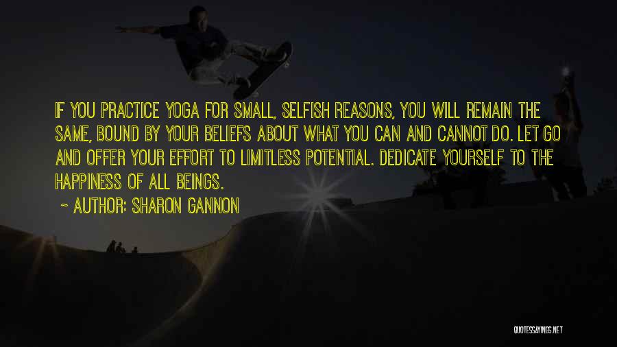 Sharon Gannon Quotes: If You Practice Yoga For Small, Selfish Reasons, You Will Remain The Same, Bound By Your Beliefs About What You