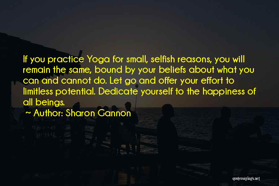 Sharon Gannon Quotes: If You Practice Yoga For Small, Selfish Reasons, You Will Remain The Same, Bound By Your Beliefs About What You