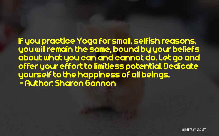 Sharon Gannon Quotes: If You Practice Yoga For Small, Selfish Reasons, You Will Remain The Same, Bound By Your Beliefs About What You