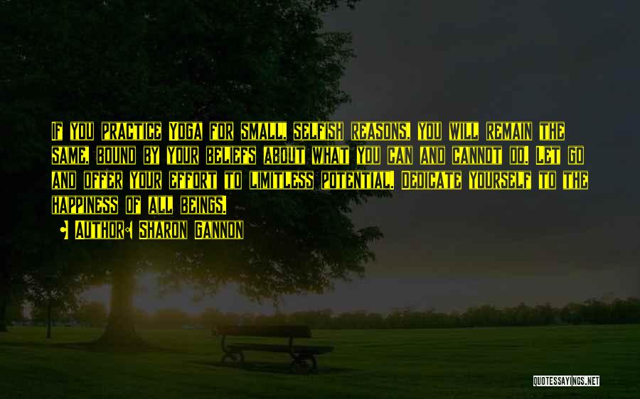 Sharon Gannon Quotes: If You Practice Yoga For Small, Selfish Reasons, You Will Remain The Same, Bound By Your Beliefs About What You