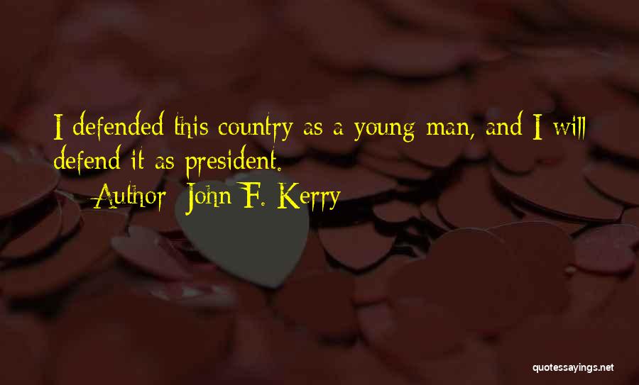 John F. Kerry Quotes: I Defended This Country As A Young Man, And I Will Defend It As President.