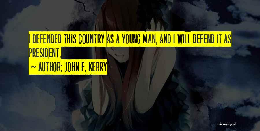 John F. Kerry Quotes: I Defended This Country As A Young Man, And I Will Defend It As President.