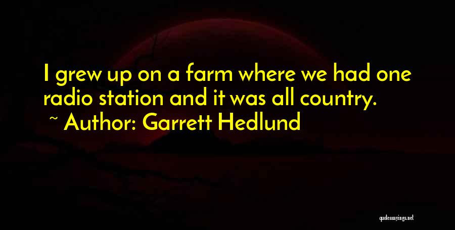 Garrett Hedlund Quotes: I Grew Up On A Farm Where We Had One Radio Station And It Was All Country.