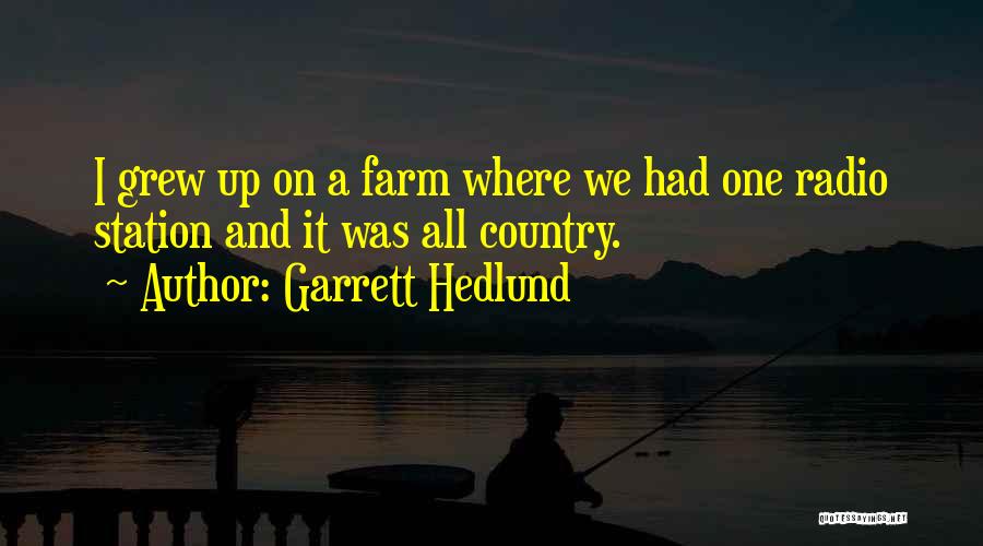 Garrett Hedlund Quotes: I Grew Up On A Farm Where We Had One Radio Station And It Was All Country.