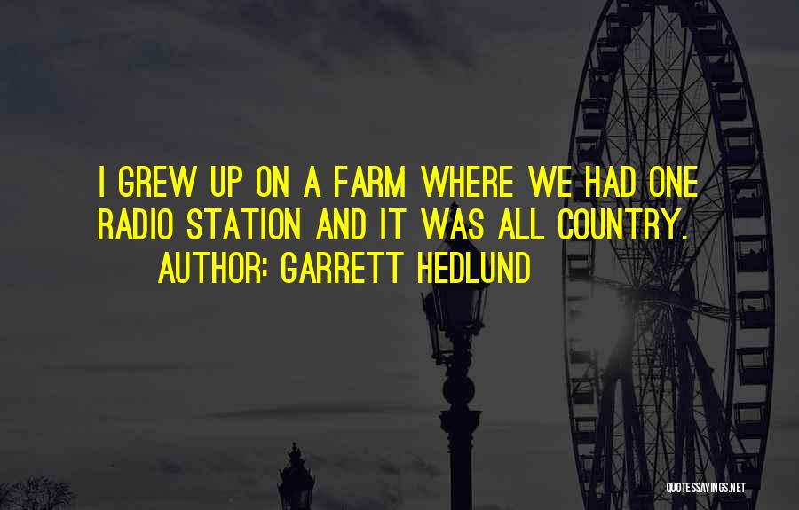 Garrett Hedlund Quotes: I Grew Up On A Farm Where We Had One Radio Station And It Was All Country.