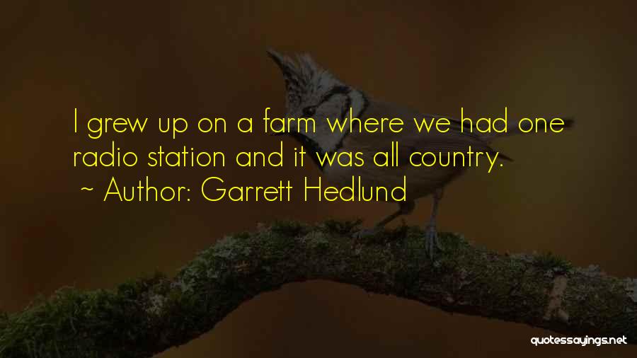 Garrett Hedlund Quotes: I Grew Up On A Farm Where We Had One Radio Station And It Was All Country.