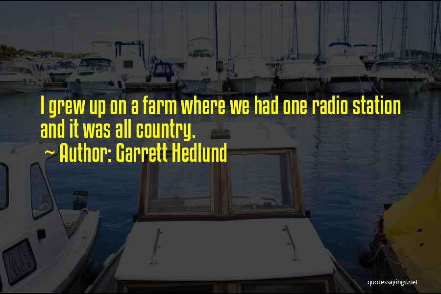 Garrett Hedlund Quotes: I Grew Up On A Farm Where We Had One Radio Station And It Was All Country.