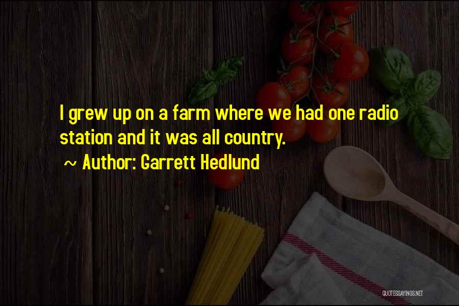 Garrett Hedlund Quotes: I Grew Up On A Farm Where We Had One Radio Station And It Was All Country.