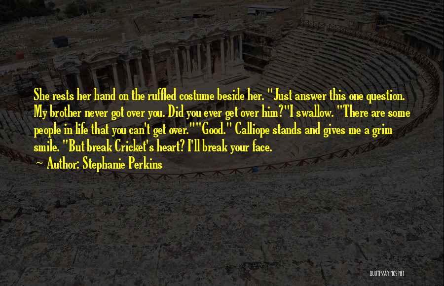 Stephanie Perkins Quotes: She Rests Her Hand On The Ruffled Costume Beside Her. Just Answer This One Question. My Brother Never Got Over