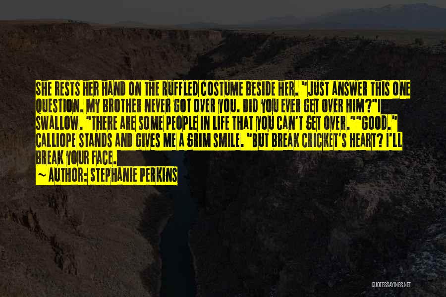 Stephanie Perkins Quotes: She Rests Her Hand On The Ruffled Costume Beside Her. Just Answer This One Question. My Brother Never Got Over