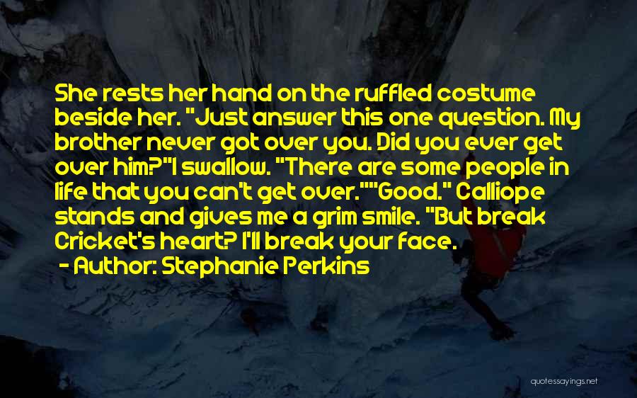 Stephanie Perkins Quotes: She Rests Her Hand On The Ruffled Costume Beside Her. Just Answer This One Question. My Brother Never Got Over