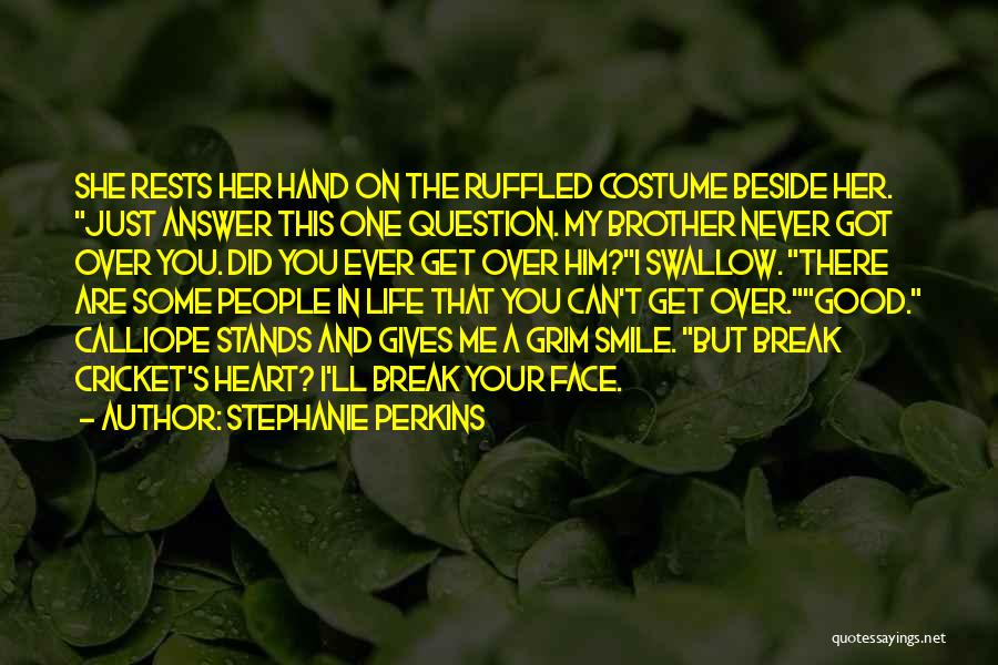 Stephanie Perkins Quotes: She Rests Her Hand On The Ruffled Costume Beside Her. Just Answer This One Question. My Brother Never Got Over