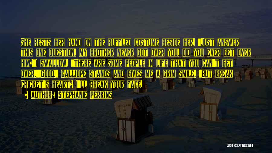 Stephanie Perkins Quotes: She Rests Her Hand On The Ruffled Costume Beside Her. Just Answer This One Question. My Brother Never Got Over