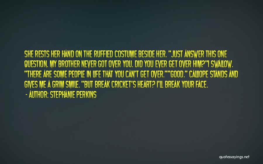 Stephanie Perkins Quotes: She Rests Her Hand On The Ruffled Costume Beside Her. Just Answer This One Question. My Brother Never Got Over