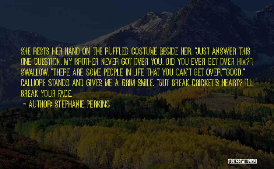 Stephanie Perkins Quotes: She Rests Her Hand On The Ruffled Costume Beside Her. Just Answer This One Question. My Brother Never Got Over