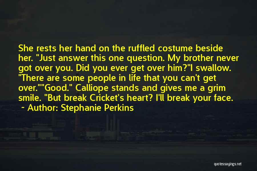 Stephanie Perkins Quotes: She Rests Her Hand On The Ruffled Costume Beside Her. Just Answer This One Question. My Brother Never Got Over