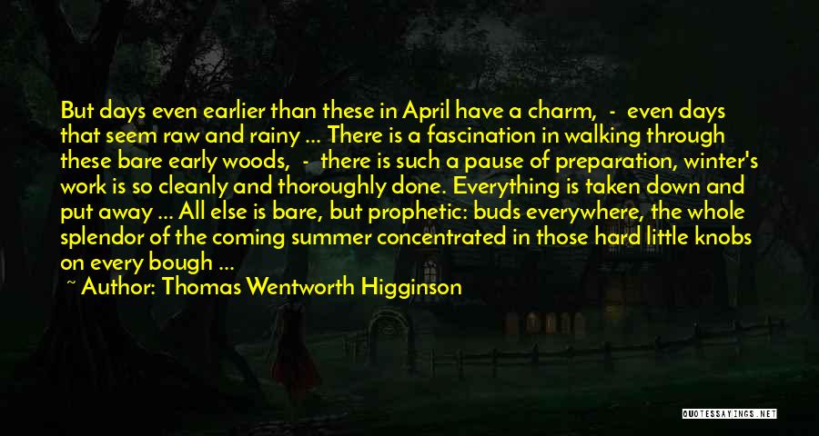 Thomas Wentworth Higginson Quotes: But Days Even Earlier Than These In April Have A Charm, - Even Days That Seem Raw And Rainy ...